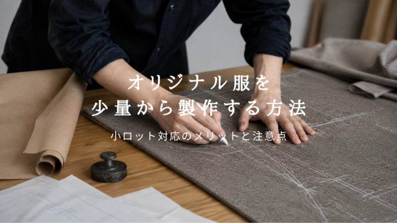 オリジナル服を少量から製作する方法｜小ロット対応のメリットと注意点