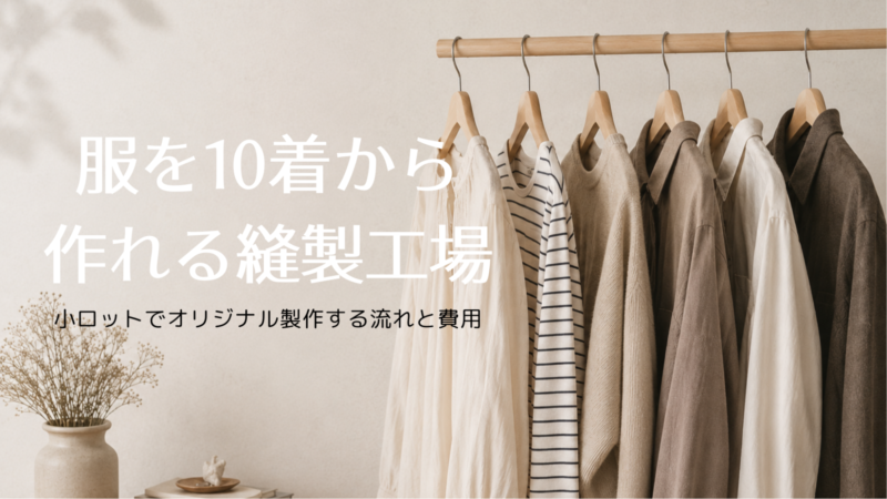 服を10着から作れる縫製工場｜小ロットでオリジナル製作する流れと費用